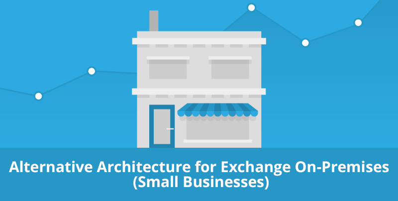 Alternative Architecture For Exchange On Premises Small Businesses 